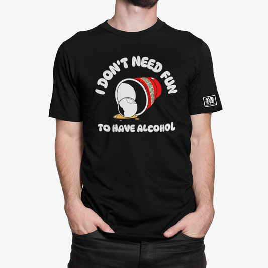 I don't need fun to have alcohol T-shirt